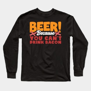 Beer Because You Can’t Drink Bacon Funny Long Sleeve T-Shirt